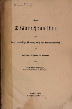 Ueber Städtechroniken und deren zweckmäßige Förderung durch die Communalbehörden mit besonderer Rücksicht auf Schlesien