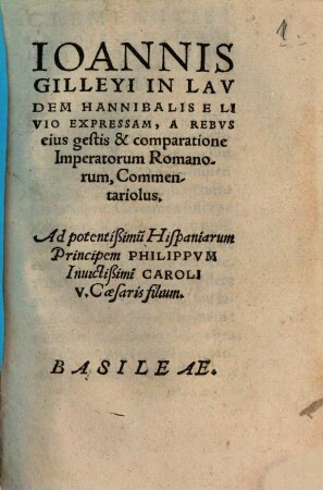 Ioannis Gilleyi In laudem Hannibalis e Livio expressam, a rebus eius gestis & comparatione imperatorum Romanorum, commentariolus