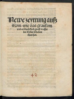Newe zeyttung ausz || Rom/ wie das grausam || vnd erschröcklich groß wasser || der Tyber schaden || than hat.||