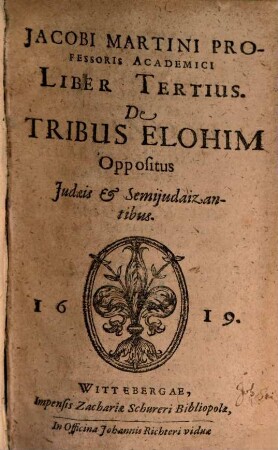 Jacobi Martini Professoris Academici De Tribvs Elohim Liber .... 3, Oppositus Judaeis & Semiiudaizantibus
