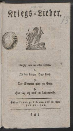 Kriegs-Lieder. : 1. Ruhig und in aller Stille. ; 2. In der kurzen Tage Lauf. ; 3. Der Sommer ging zu Ende. ; 4. Hier lieg ich nun im Todtenreich