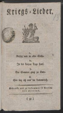 Kriegs-Lieder. : 1. Ruhig und in aller Stille. ; 2. In der kurzen Tage Lauf. ; 3. Der Sommer ging zu Ende. ; 4. Hier lieg ich nun im Todtenreich