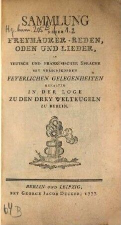 Sammlung Neuer Freymäurer-Reden, Oden und Lieder : In Teutsch Und Französischer Sprache Bey Verschiedenen Feyerlichen Gelegenheiten Gehalten In Der Loge Zu Den Drey Weltkugeln Zu Berlin, [1]