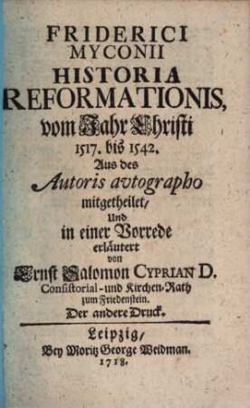 Friderici Myconii Historia Reformationis, vom Jahr Christi 1517. bis 1542.
