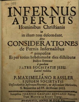 Infernus Apertus Hominibus Christianis : ut in illum non descendant, Sive Considerationes de Poenis Infernalibus propositae Et per totius hebdomadae dies distributae
