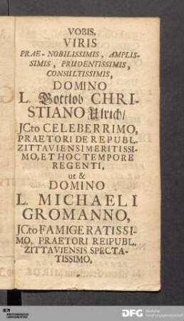 Vobis, Viris Prae- Nobilissimis, Amplissimis, Prudentissimis, Consultissimis, Domino L. Gottlob Christiano Ulrich...