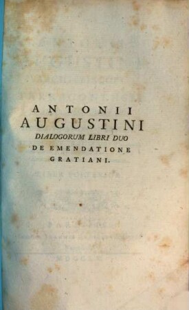 Antonii Augustini Archiepiscopi Tarraconensis Dialogorum Libri Duo De Emendatione Gratiani, 2