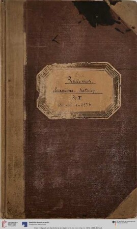 [Band 94] Teil 1: Erwerbungsbücher der Kunstbibliothek: I. Accessions-Katalog der Lipperheide'schen Bibliothek. Begonnen: i. Juli 1879. Geschlossen: 1888