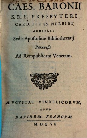 Caes. Baronii S. R. E. Presbyteri Card. Tit. SS. Nerei Et Achillei Sedis Apostolicae Bibliothecarij Paraenesis Ad Rempublicam Venetam