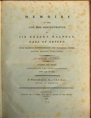 Memoirs Of The Life And Administration Of Sir Robert Walpole, Earl Of Orford : With Original Correspondence And Authentic Papers, Never Before Published. In Three Volumes. 3, Containing The Correspondence From 1730 To 1745