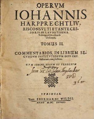 Opera omnia Johannis Harpprechti. 2, Commentarios, in librum secundum Institutionum divi Imp. Iustiniani, complectens