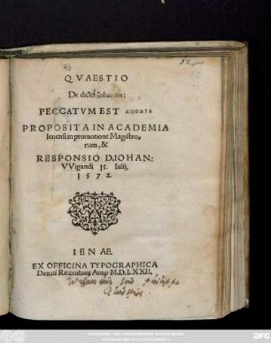 QVAESTIO || De dicto Iohannis:|| PECCATVM EST ANOMIA || PROPOSITA IN ACADEMIA || Ienensi in promotione Magistro=||rum, & || RESPONSIO D. IOHAN:|| VVigandi 15.Iulij.|| 1572.||
