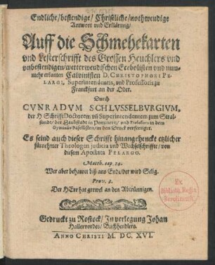 Endliche/ bestendige/ Christliche/ nothwendige Antwort und Erklärung/ Auff die Schmehekarten und Lesterschrifft des Grossen Heuchlers und unbestendigen/ wetterwendischen Ecebolisten und nunmehr erkanten Calvinisten D. Christophori Pelargi ...