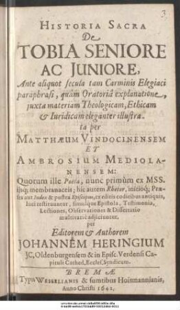 Historia Sacra De Tobia Seniore Ac Iuniore : Ante aliquot secula tam Carminis Elegiaci paraphrasi, quam Oratoria explanatione ... illustrata