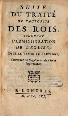 Traité De L'Autorité Des Rois, Touchant L'Administration De L'Eglise, 2. Suite Du Traité De L'Autorité Des Rois, Touchant L'Administration De L'Eglise : Contenant un Supplement de Pieces importantes