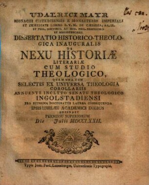 Udalrici Mayr ... Dissertatio Historico-Theologica Inauguralis De Nexu Historiae Literariae Cum Studio Theologico : Quam Una Cum Selectis Ex Universa Theologia Corollariis ... Defendet ...