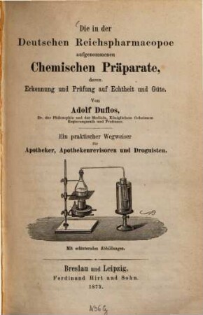 Die in der Deutschen Reichspharmacopoe aufgenommenen Chemischen Präparate, deren Erkennung und Prüfung auf Echtheit und Güte : ein praktischer Wegweiser für Apotheker, Apothekenrevisoren und Droguisten