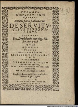 Themata Disputationis Quintae Secundae partis pandectarum De Servitutibus Personalibus : ... Quae ... Praeside ... Leopoldo Hakelmanno I.U.D. Respondente Gregorio Rosero Harteslebiensi, In Publico Pandectarum Collegio defendentur ...