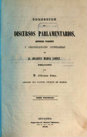 Coleccion de discursos parlamentarios, defensas forenses y producciones literarias de D. Joaquin Maria Lopez, 1