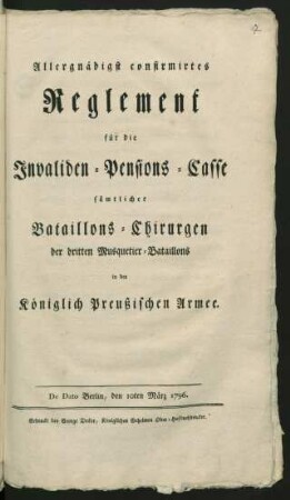 Allergnädigst confirmirtes Reglement für die Invaliden-Pensions-Casse sämtlicher Bataillons-Chirurgen der dritten Musquetier-Bataillons in der Königlich Preußischen Armee : De Dato Berlin, den 10ten März 1796