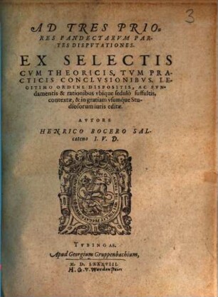 Ad tres priores Pandectarum partes disputationes : ex selectis cum theoricis, tum practicis conclusionibus, legitimo ordine dispositis ... editae