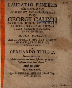 Laudatio Funebris Memoriae ... Georgii Calixti SS. Theol. Doct. Et Primarii Professoris In Academia Ivlia, Abbatis Regio-Lothariensis &c.