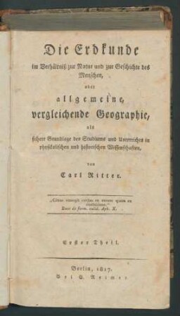 Die Erdkunde im Verhältnis zur Natur und zur Geschichte des Menschen, oder allgemeine, vergleichende Geographie, als sichere Grundlage des Studiums und Unterrichts in physikalischen und historischen Wissenschaften, / von Carl Ritter 1. Th.