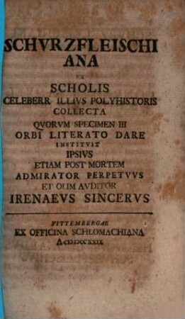 Schurzfleischiana : ex scholis celeberr. illius polyhistoris collecta, quorum specimen orbi literato dare instituit ipsius etiam post mortem admirator perpetuus et olim auditor Irenaeus Sincerus, 3
