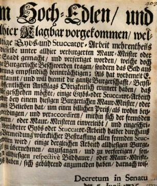 Demnach Einem Hoch-Edlen, und Hoch-Weisen Rath allhier klagbar vorgekommen, welchergestalten eine Zeithero vielfältige Gybs- und Stuccator-Arbeit mehrentheils durch fremde Stuccatorer, ohne daß dieselbe unter allhier verburgerten Maur-Meister oder Bildhauer und Stuccator gestanden haben, in allhiesiger Stadt gemacht, und verfertiget worden ... : [Decretum in Senatu den 5. Junii 1725]