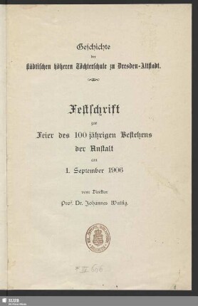 Geschichte der städtischen höheren Töchterschule zu Dresden-Altstadt : Festschrift zur Feier des 100jährigen Bestehens der Anstalt am 1. September 1906