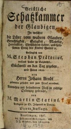 Geistliche Schatzkammer der Glaubigen : In welcher die Lehre vom wahren Glauben, Gerechtigkeit, Seligkeit, Majestät, Herrlichkeit, Christlichem Leben, und heilsamen Creuz der Kinder Gottes etc.