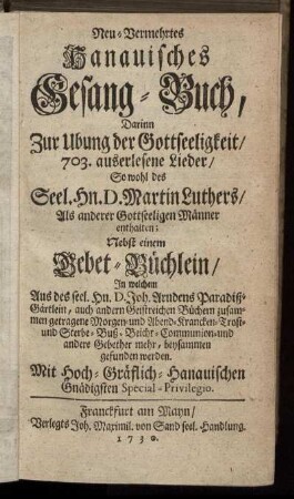 Neu-Vermehrtes Hanauisches Gesang-Buch : Darinn Zur Ubung der Gottseeligkeit, 703. auserlesene Lieder ... Martin Luthers ... enthalten ; Nebst einem Gebet-Büchlein ...