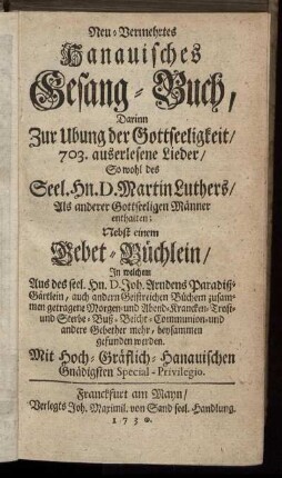 Neu-Vermehrtes Hanauisches Gesang-Buch : Darinn Zur Ubung der Gottseeligkeit, 703. auserlesene Lieder ... Martin Luthers ... enthalten ; Nebst einem Gebet-Büchlein ...