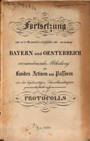 Fortsetzung des am 28. Dezember 1824 über die zwischen Bayern und Oesterreich vorzunehmende Abtheilung der Landes Activen und Passiven von den beyderseitigen Bevollmächtigten gemeinschaftlich aufgenommenen Protocolls