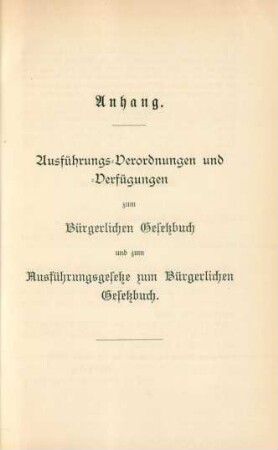 Anhang. Ausführungs-Verordnungen und -Verfügungen zum Bürgerlichen Gesetzbuch und zum Ausführungsgesetze zum Bürgerlichen Gesetzbuch