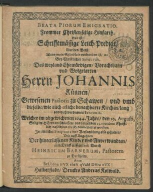 Beata Piorum Emigratio : Bey Christlicher Sepultur, Des ... Herrn Johannis Künnen/ Gewesenen Pastoris zu Schawen/ ... Welcher im abgewichenen 1644. Jahre/ den 19. Augusti, Selig im Herrn entschlaffen/ und folgenden 23. eiusdem ... bestattet worden
