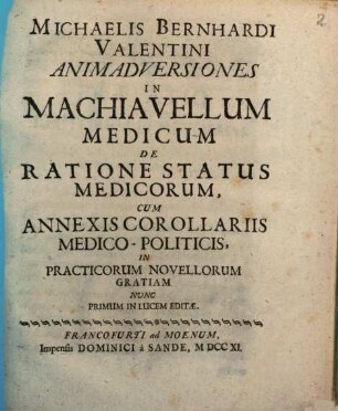 Michaelis Bernhardi Valentini Animadversiones In Machiavellum Medicum De Ratione Status Medicorum : Cum Annexis Corollariis Medico-Politicis, In Practicorum Novellorum Gratiam
