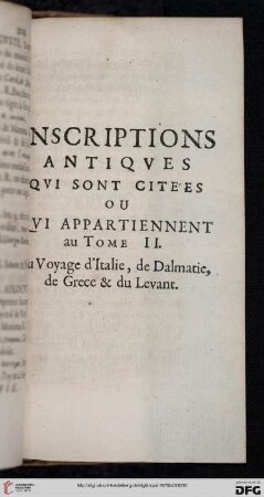 Inscriptions antiques qui sont citées ou qui appartiennent au Tome II. Du voyage d'Italie, de Dalmatie, de Grece & du Levant