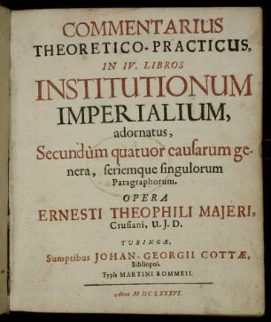 Commentarius Theoretico-Practicus, In IV. Libros Institutionum Imperialium : adornatus, Secundum quatuor causarum genera seriemque singulorum Paragraphorum