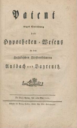 Patent wegen Einrichtung des Hypotheken-Wesens in den fränkischen Fürstentümern Ansbach und Bayreuth : de dato Berlin, den 19ten May 1800
