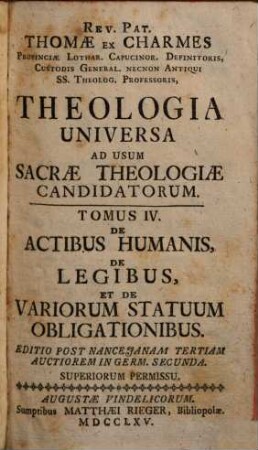 Theologia universa ad usum sacrae theologiae candidatorum. 4. De actibus humanis, de legibus et de variorum statuum obligationibus. 1765.