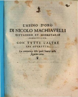 L' asino d'oro di Nicolo Machiavelli, Cittadino et Secretario Forentino, con tutte l'altre sue operette