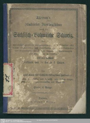 Klemm's illustrirter Fremdenführer durch die Sächsisch-Böhmische Schweiz : eine alphabetisch geordnete topographisch-historische Uebersicht aller irgend sehenswerthen und interessanten Parthieen, Ortschaften und Gegenstände, mit genauer Angabe der Entfernungen und Eintheilung in beliebige kleinere und größere Parthieen von 1/2 bis zu 4 Tagen; mit einer Spezial-Karte des Sächsisch-Böhmischen Hochlandes von Dresden bis Aussig und Teplitz, mit Hohen-Leipa, Altenberg, Dippoldiswalda und Tharand