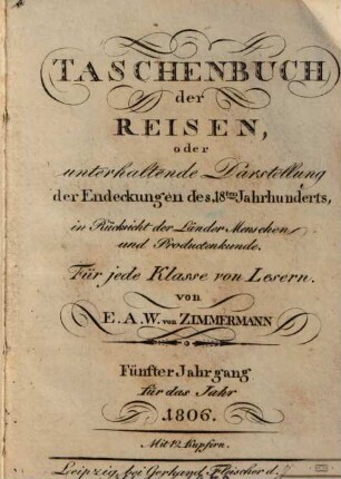 Taschenbuch der Reisen : oder unterhaltende Darstellung der Entdeckungen des 18. Jahrhunderts, in Rücksicht der Länder-, Menschen- und Productenkunde. 5, 5 = Bd. 5. 1806