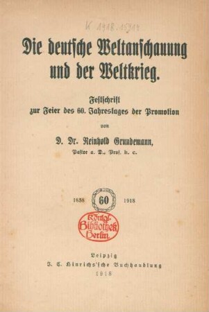Die deutsche Weltanschauung und der Weltkrieg : Festschrift zur Feier des 60. Jahrestages der Promotion