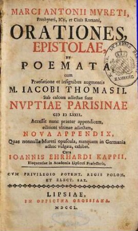 Marci Antonii Mureti Orationes, epistolae et poemata : sub calcem adiecta sunt nuptiae Parisinae MDLXXII ; accessit nunc praeter appendicem, editioni ultimae adiectam, nova appendix, Quae nonnulla Mureti opuscula, numquam in Germania adhuc vulgata, exhibet