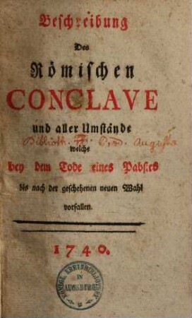 Beschreibung des Römischen Conclave & aller Umstände, welche bei dem Tode eines Pabstes bis nach der geschehenen neuen Wahl vorfallen