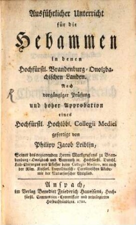 Ausführlicher Unterricht für die Hebammen in denen Hochfürstl. Brandenburg-Onolzbachischen Landen