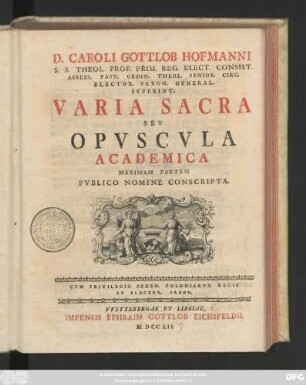 D. Caroli Gottlob Hofmanni S. S. Theol. Prof. Prim. Reg. Elect. Consist. Assess. Past. Ordin. Theol. Senior. Circ. Elector. Saxon. General. Svperint. Varia Sacra Sev Opvscvla Academica : Maximam Partem Pvblico Nomine Conscripta