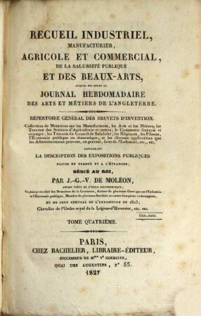 Recueil industriel, manufacturier, agricole et commercial, de la salubrité publique et des beaux-arts : auquel est réuni le Journal hebdomadaire des arts et métiers de l'Angleterre ; répertoire général des brevets d'invention. 4. 1827